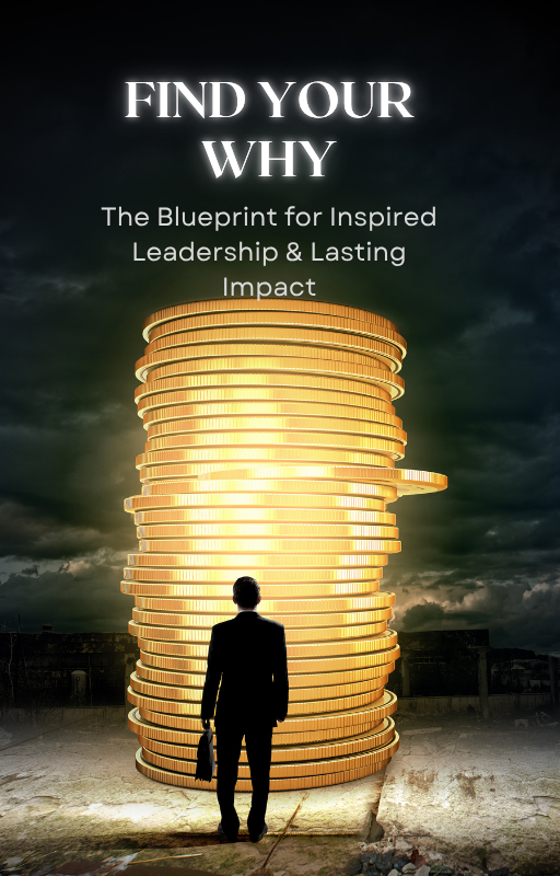 "Find Your WHY: The Blueprint for Inspired Leadership & Lasting Impact
